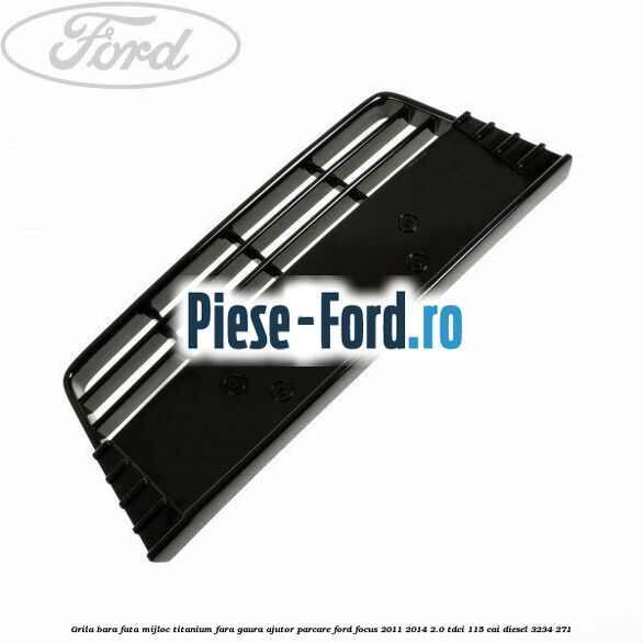 Grila bara fata, mijloc titanium cu gaura ajutor parcare Ford Focus 2011-2014 2.0 TDCi 115 cai diesel